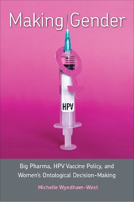 Making Gender: Big Pharma, HPV Vaccine Policy, and Women's Ontological Decision-Making book