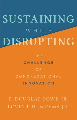 Sustaining While Disrupting: The Challenge of Congregational Innovation book