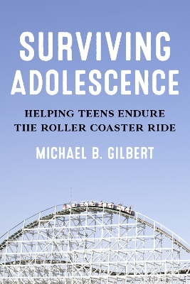 Surviving Adolescence: Helping Teens Endure the Roller-Coaster Ride book