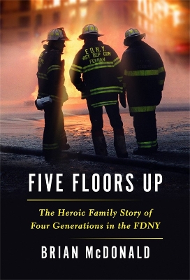 Five Floors Up: The Heroic Family Story of Four Generations in the FDNY book