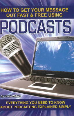 How to Get Your Message Out Fast & Free Using Podcasts: Everything You Need to Know About Podcasting Explained Simply book