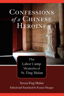 Confessions of a Chinese Heroine: The Labor Camp Memoirs of Sr. Ying Mulan book