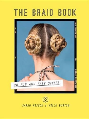 The The Braid Book: 20 Fun and Easy Styles by Sarah Hiscox