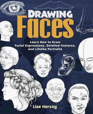 Drawing Faces: Learn How to Draw Facial Expressions, Detailed Features, and Lifelike Portraits book