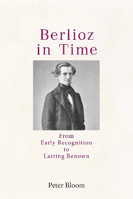 Berlioz in Time: From Early Recognition to Lasting Renown book