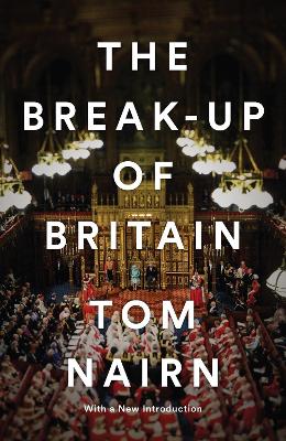 The Break-Up of Britain: Crisis and Neo-Nationalism by Tom Nairn