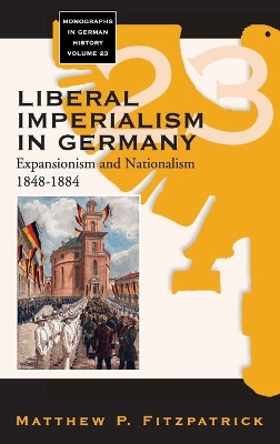 Liberal Imperialism in Germany by Matthew P. Fitzpatrick