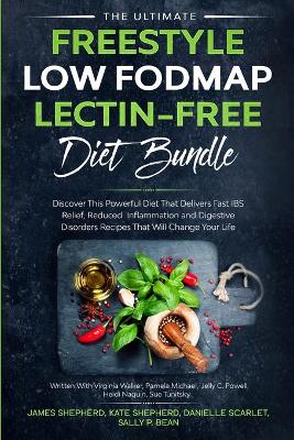 The Ultimate Freestyle Low Fodmap Lectin-Free Diet Bundle: Discover This Powerful Diet That Delivers Fast IBS Relief, Reduced Inflammation and Digestive Disorders That Will Change Your Life book