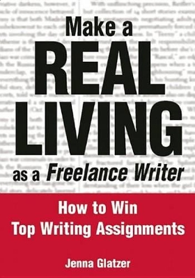 Make A REAL LIVING as a Freelance Writer: How To Win Top Writing Assignments book