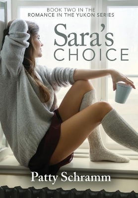 Sara's Choice: Book Two in the Romance in the Yukon Series book