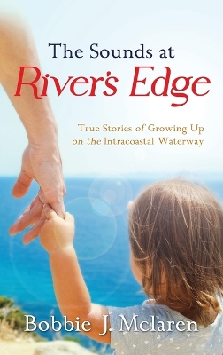 The Sounds at River's Edge: True Stories of Growing Up on the Intracoastal Waterway book