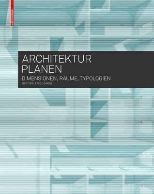 Architektur planen: Dimensionen, Räume, Typologien by Bert Bielefeld