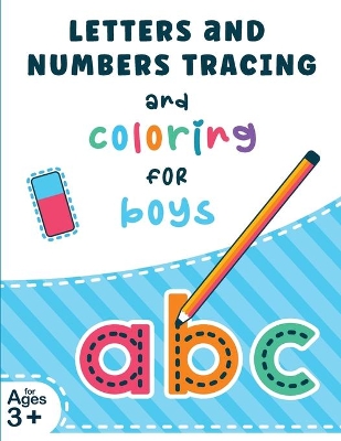 Letters and Numbers Tracing and Coloring for Boys: Tracing Alphabet Letters and Numbers Workbook for Kids Ages 3-7 book