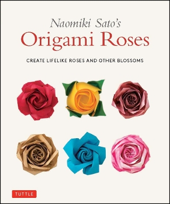 Naomiki Sato's Origami Roses: Create Lifelike Roses and Other Blossoms book