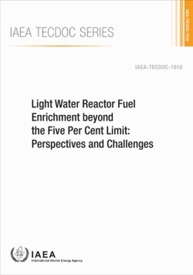 Light Water Reactor Fuel Enrichment beyond the Five Per Cent Limit: Perspectives and Challenges book