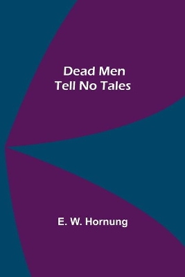 Dead Men Tell No Tales by E W Hornung