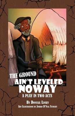 The Ground Ain't Leveled Noway: A Play In Two Acts book
