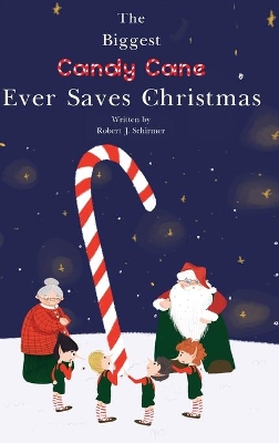 The Biggest Candy Cane Ever Saves Christmas: A reminder to us all that the Spirit of Christmas is all about Family, Friends, and Heaven above. by Robert J Schirmer