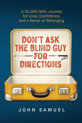 Don't Ask the Blind Guy for Directions: A 30,000-Mile Journey for Love, Confidence and a Sense of Belonging book