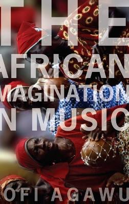 The African Imagination in Music by Kofi Agawu