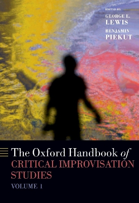 The The Oxford Handbook of Critical Improvisation Studies, Volume 1 by George E. Lewis