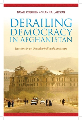 Derailing Democracy in Afghanistan: Elections in an Unstable Political Landscape book