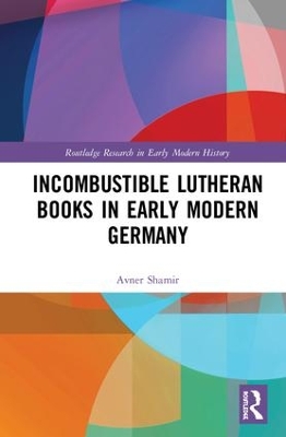 Incombustible Lutheran Books in Early Modern Germany book