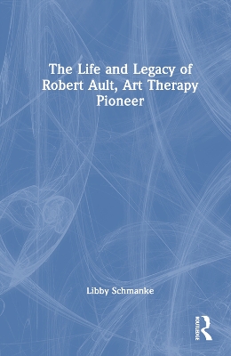 The Life and Legacy of Robert Ault, Art Therapy Pioneer by Libby Schmanke