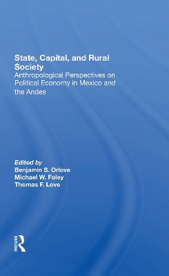 State, Capital, And Rural Society: Anthropological Perspectives On Political Economy In Mexico And The Andes book