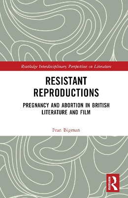 Resistant Reproductions: Pregnancy and Abortion in British Literature and Film book