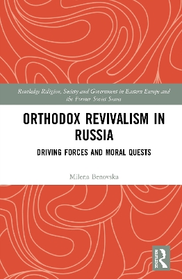 Orthodox Revivalism in Russia: Driving Forces and Moral Quests by Milena Benovska