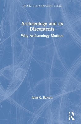 Archaeology and its Discontents: Why Archaeology Matters by John C. Barrett