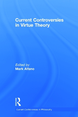 Current Controversies in Virtue Theory by Mark Alfano