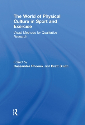 The World of Physical Culture in Sport and Exercise by Cassandra Phoenix