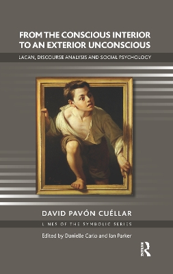 From the Conscious Interior to an Exterior Unconscious: Lacan, Discourse Analysis and Social Psychology by David Pavon Cuellar