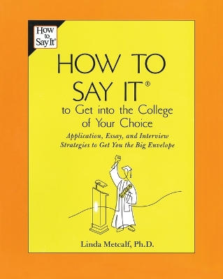 How to Say It to Get Into the College of Your Choice: Application, Essay, and Interview Strategies to Get You theBig Envelope book