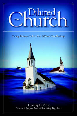 The Diluted Church: Calling Believers To Live Out Of Their True Heritage book