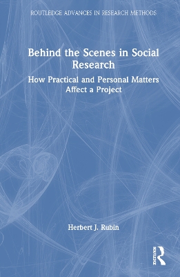 Behind the Scenes in Social Research: How Practical and Personal Matters Affect a Project by Herbert J. Rubin