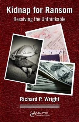Kidnap for Ransom: Resolving the Unthinkable by Richard P. Wright