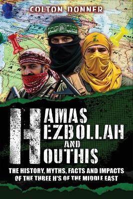 Hamas, Hezbollah and Houthis: The History, Myths, Facts and Impacts of the Three H's of the Middle East by John Fleming