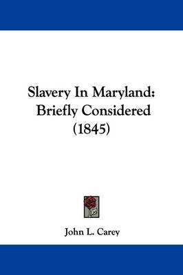 Slavery In Maryland: Briefly Considered (1845) by John L Carey