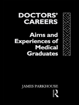 Doctors' Careers: Aims and Experiences of Medical Graduates by James Parkhouse
