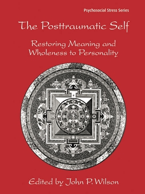 The The Posttraumatic Self: Restoring Meaning and Wholeness to Personality by John P. Wilson