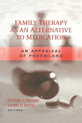 Family Therapy as an Alternative to Medication: An Appraisal of Pharmland by Phoebe S Prosky