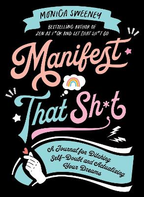 Manifest That Sh*t: A Journal for Ditching Self-Doubt and Actualizing Your Dreams book