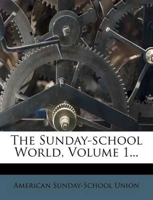 The Sunday-School World, Volume 1... book