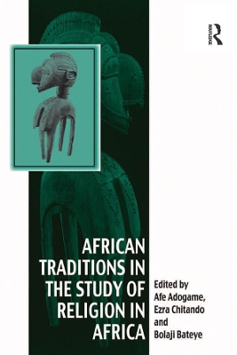 African Traditions in the Study of Religion in Africa: Emerging Trends, Indigenous Spirituality and the Interface with other World Religions by Ezra Chitando