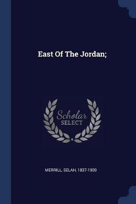 East of the Jordan; by Selah Merrill