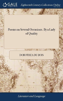 Poems on Several Occasions. By a Lady of Quality by Dorothea Du Bois