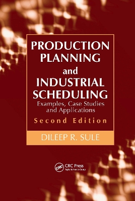 Production Planning and Industrial Scheduling by Dileep R. Sule